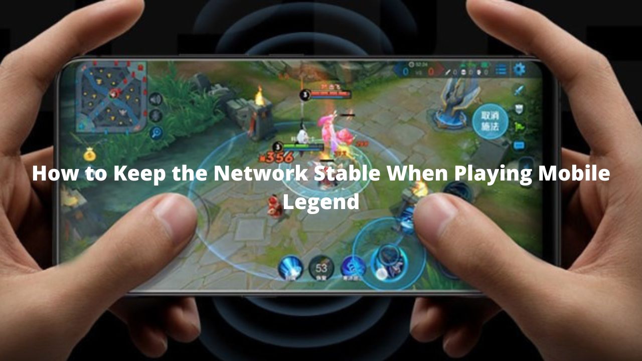 How to Keep the Network Stable When Playing Mobile Legend